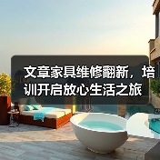 文章家具维修翻新，培训开启放心生活之旅（图3）