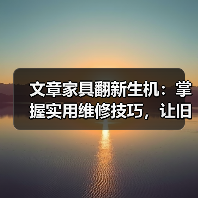 文章家具翻新生机：掌握实用维修技巧，让旧物焕发新颜（图2）