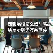 定制展柜怎么选?高品质展示解决方案推荐(图2) 定制展柜怎么选?高品质展示解决方案推荐(图2)